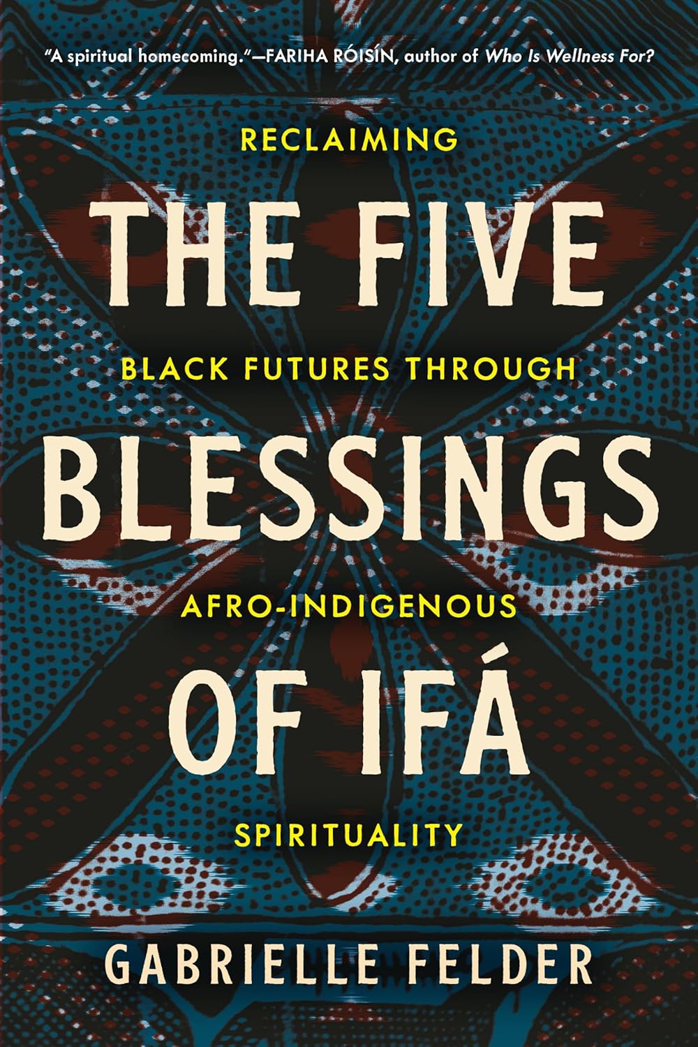 The Five Blessings of Ifa: Reclaiming Black Futures Through Afro-Indigenous Spirituality