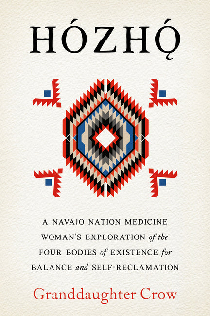 Hozho: A Navajo Nation Medicine Woman's Exploration of the Four Bodies of Existence for Balance and Self-Reclamation