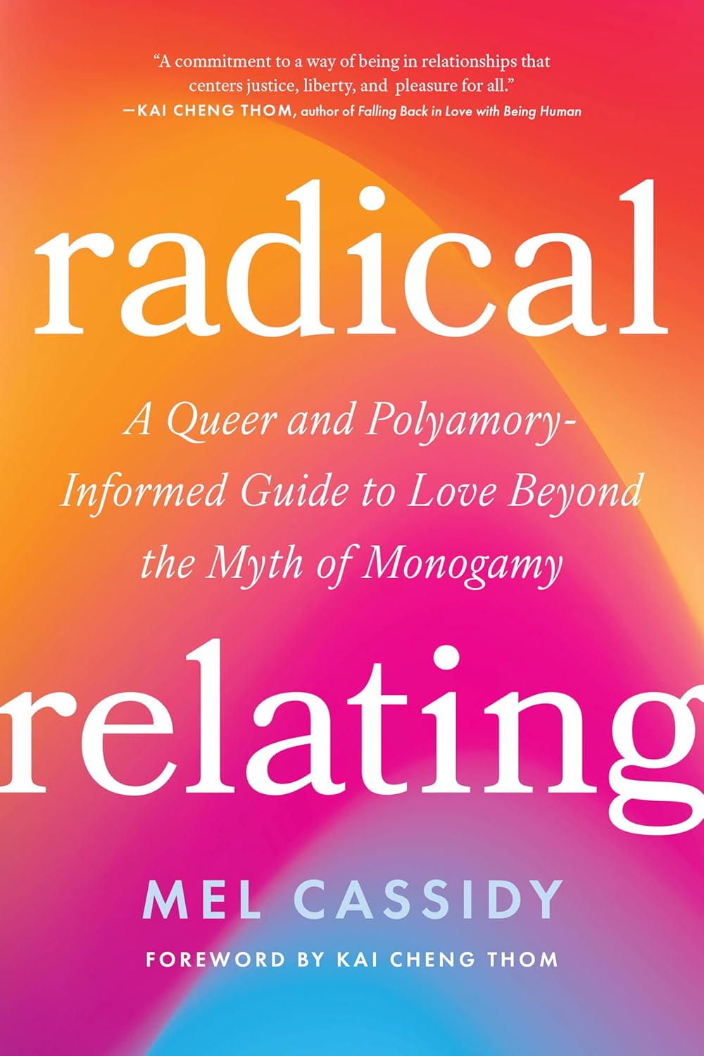 Radical Relating: A Queer and Polyamory-Informed Guide to Love Beyond the Myth of Monogamy