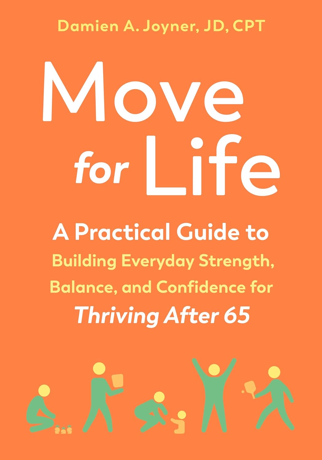 Move for Life: A Practical Guide to Building Everyday Strength, Balance, and Confidence for Thriving After 65