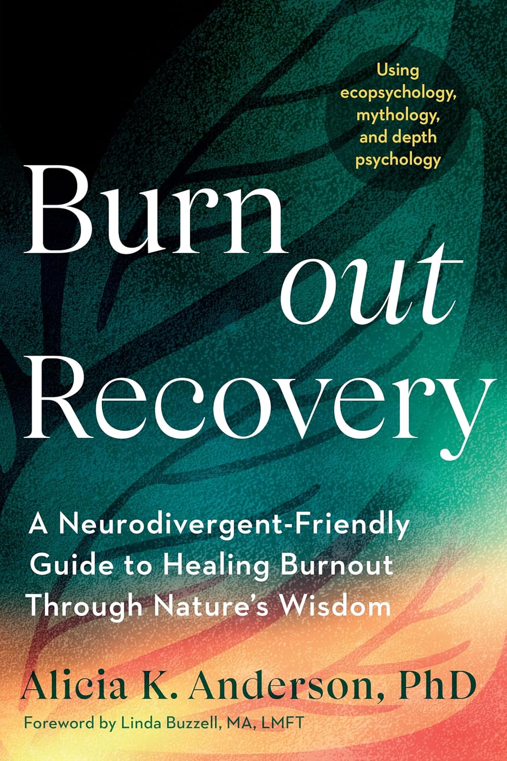 Burnout Recovery: A Neurodivergent-Friendly Guide to Healing Burnout Through Nature's Wisdom--Using Ecopsychology, Mythology, and Depth Psychology