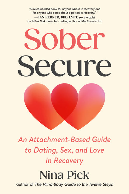 Sober Secure: An Attachment-Based Guide to Dating, Sex, and Love in Recovery
