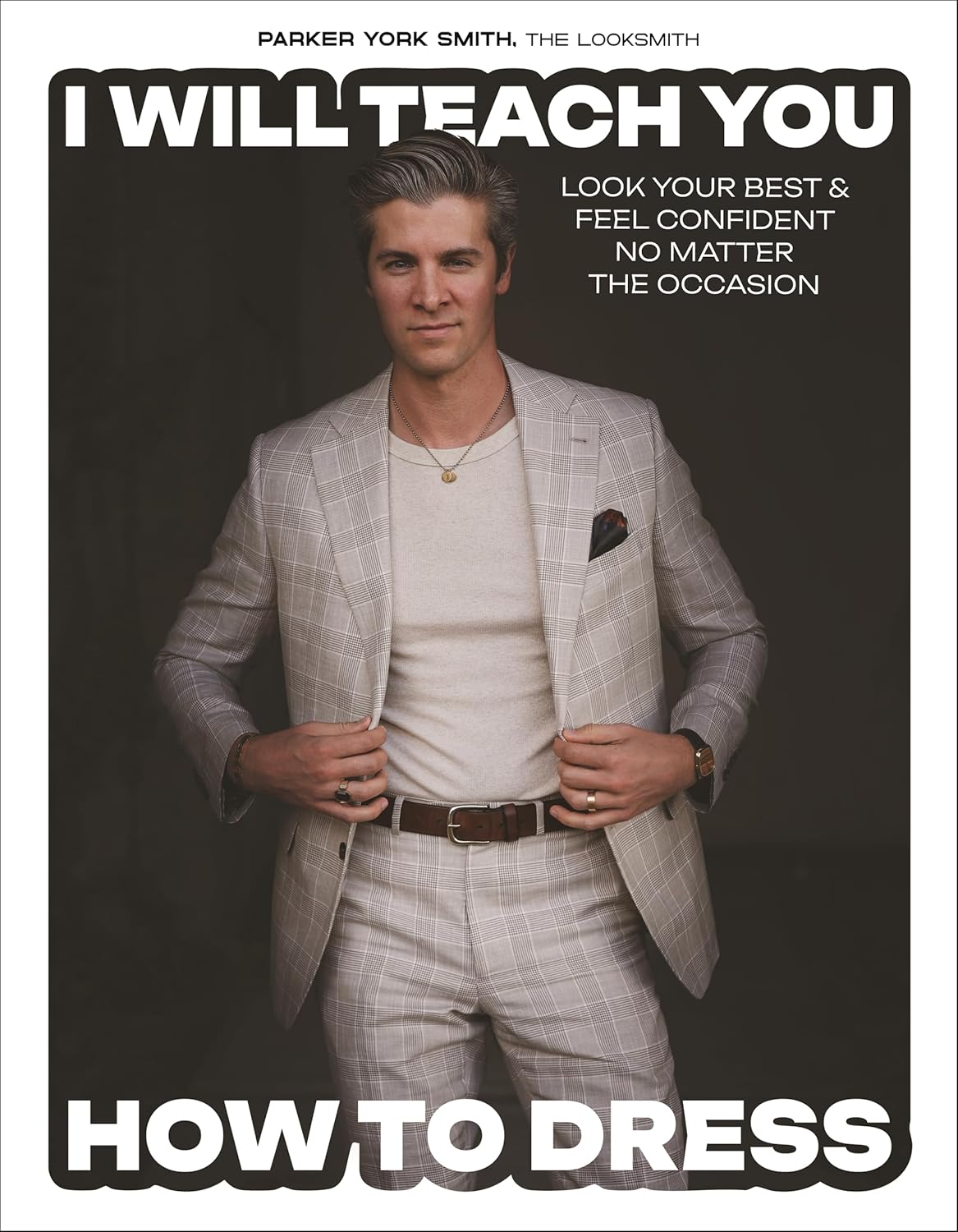 I Will Teach You How to Dress: Look Your Best and Feel Confident No Matter the Occasion
