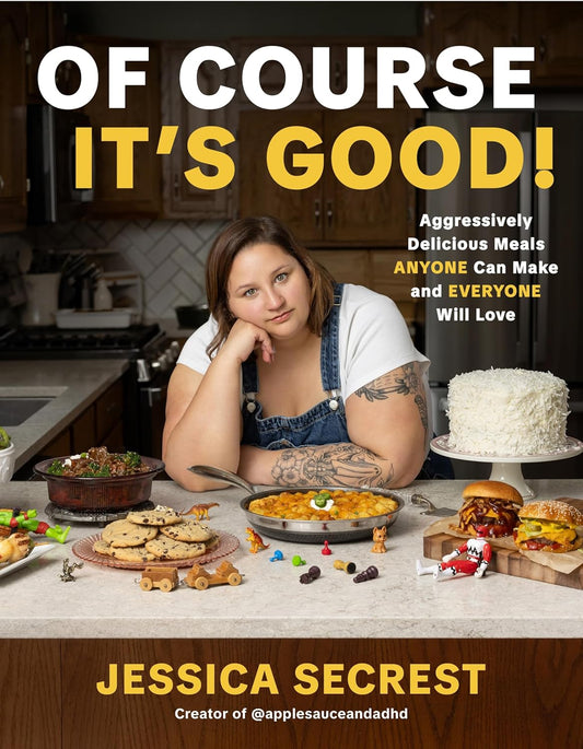 Of Course It's Good!: Aggressively Delicious Meals Anyone Can Make and Everyone Will Love