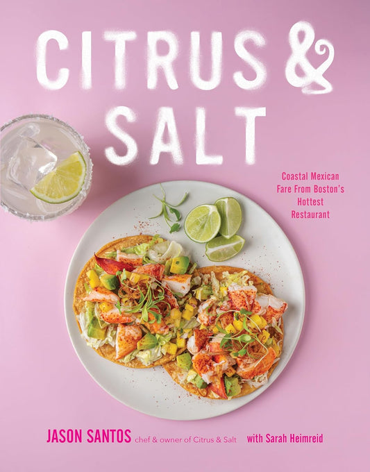Citrus & Salt: Coastal Mexican Fare from Boston's Hottest Restaurant