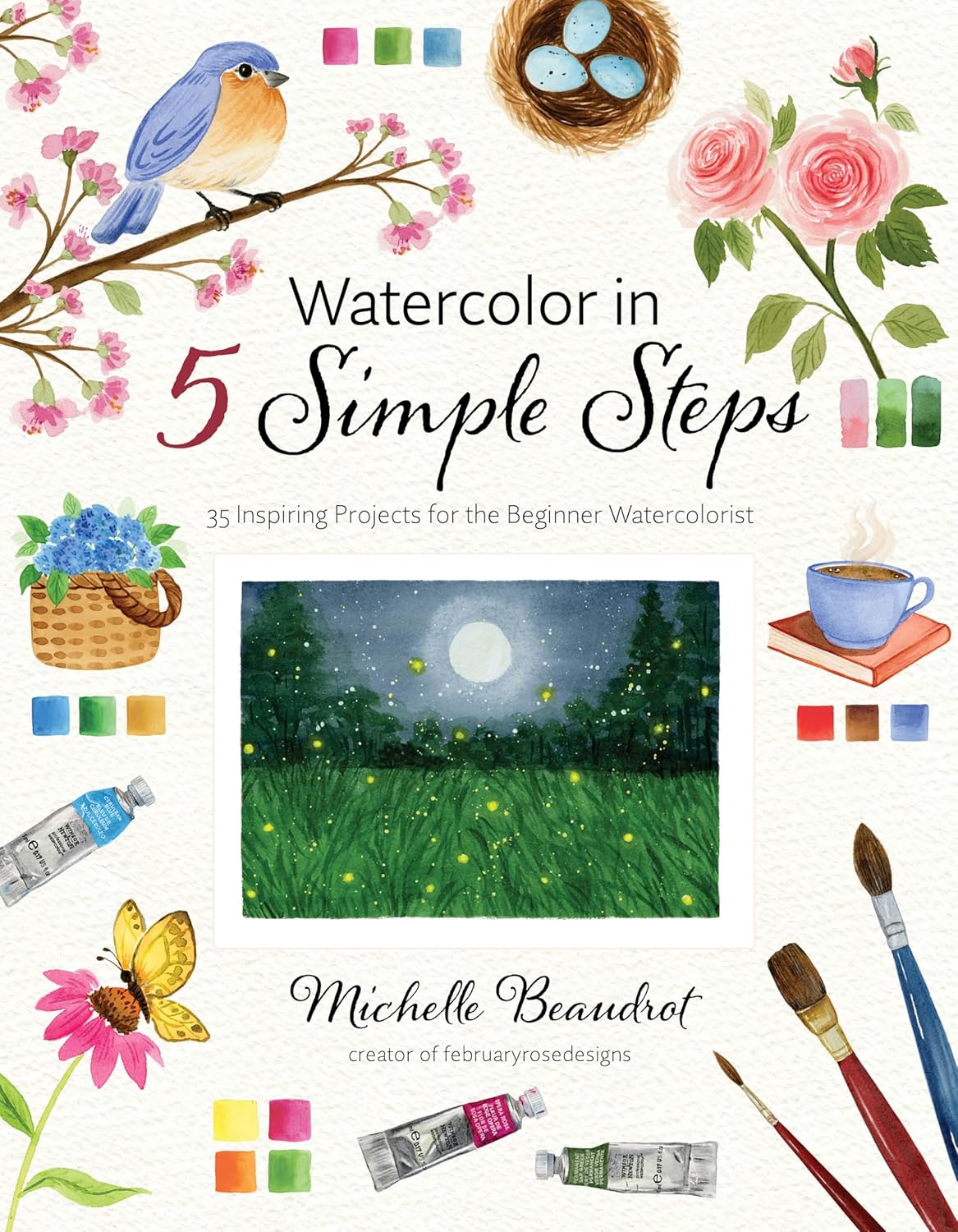 Watercolor in 5 Simple Steps: 40 Inspiring Projects for the Beginner Watercolorist