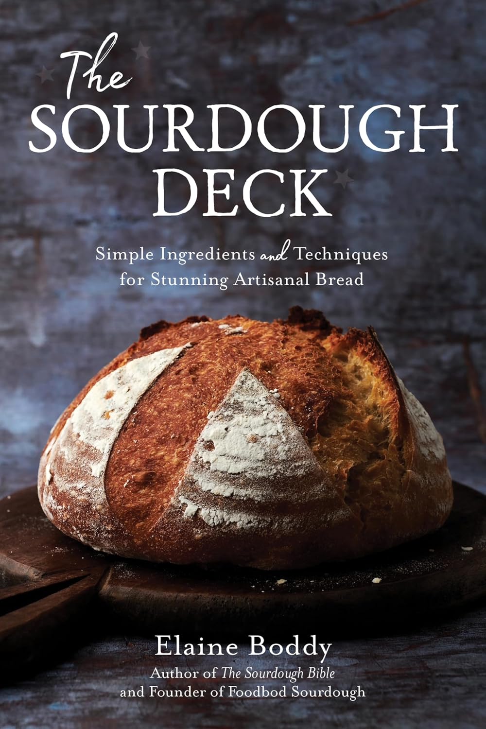 The Sourdough Deck: 50 Recipes for Simple, Delicious, and Beautiful Bread