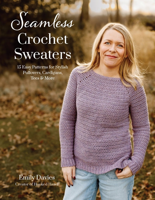Seamless Crochet Sweaters: 15 Easy Patterns for Stylish Pullovers, Cardigans, Tees & More