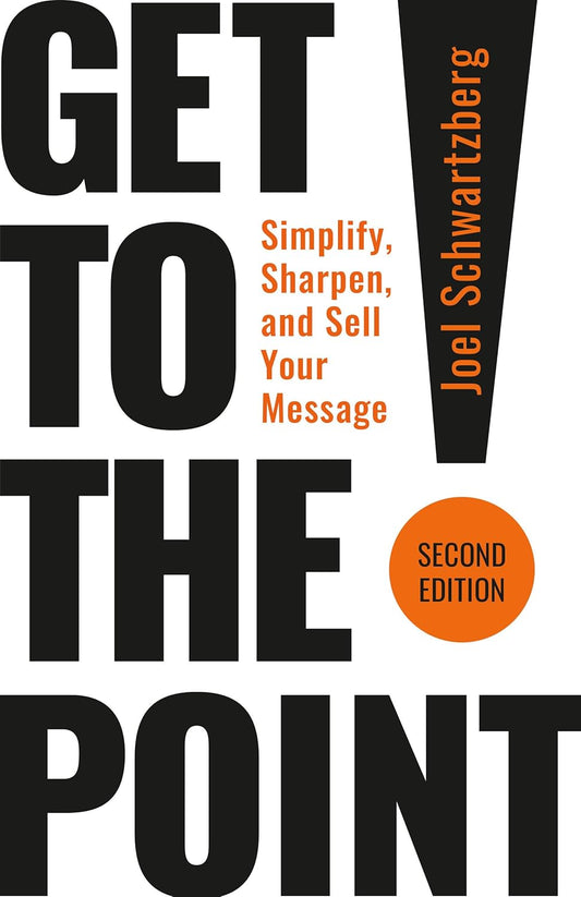 Get to the Point! Second Edition Simplify, Sharpen, and Sell Your Message