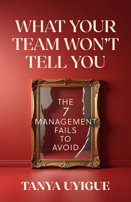 What Your Team Wona (Tm)T Tell You: The 7 Management Fails to Avoid