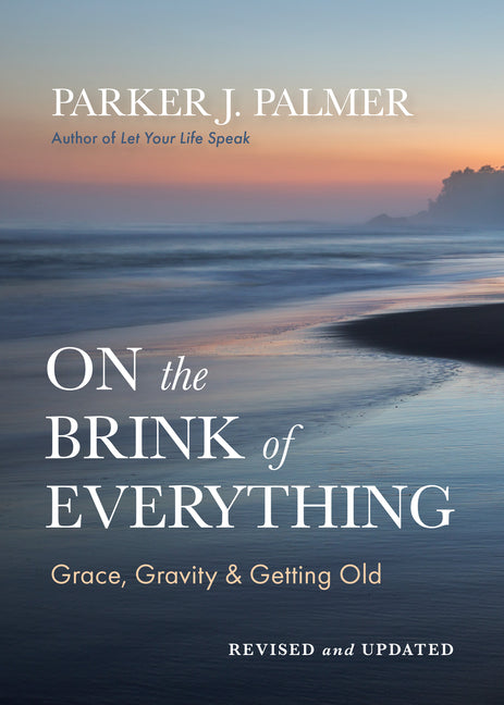 On the Brink of Everything, Revised and Updated: Grace, Gravity, and Getting Old