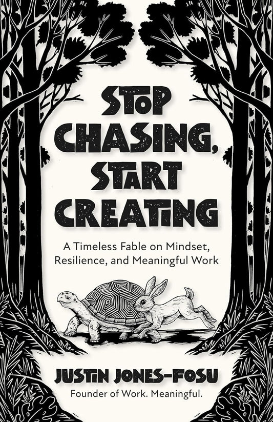 Stop Chasing, Start Creating: A Timeless Fable on Mindset, Resilience, and Meaningful Work