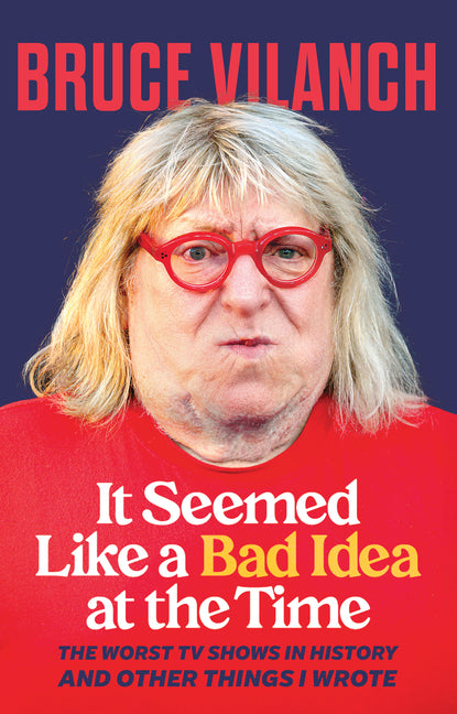 It Seemed Like a Bad Idea at the Time: The Worst TV Shows in History and Other Things I Wrote