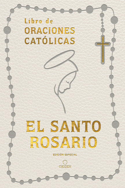 El Santo Rosario: Libro de Oraciones Catolicas- Simil Piel Blanco / The Holy Rosary: Book of Catholic Prayers- White Leathersoft