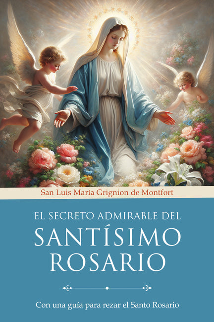 El Secreto Admirable del Santisimo Rosario: Con Una Guia Para Rezar El Santo Rosario / The Admirable Secret of the Holy Rosary