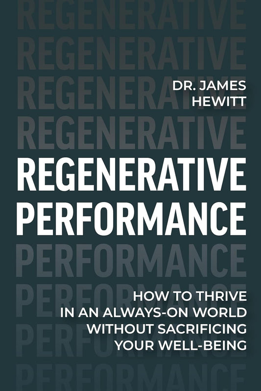 Regenerative Performance: How to Thrive in an Always-On World Without Sacrificing Your Well-Being