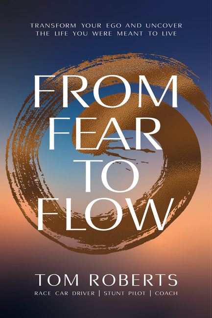 From Fear to Flow: Transform Your Ego and Uncover the Life You Were Meant to Live