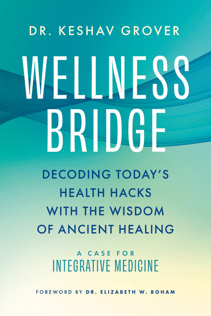 Wellness Bridge: Decoding Today's Health Hacks with the Wisdom of Ancient Healing: A Case for Integrative Medicine