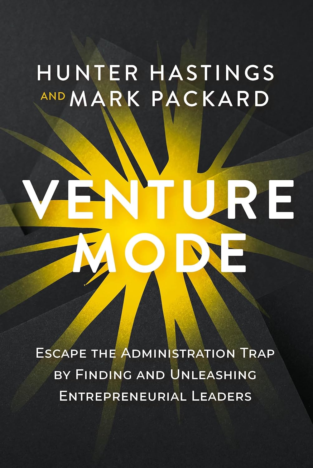 Venture Mode: Escape the Administration Trap by Finding and Unleashing Entrepreneurial Leaders