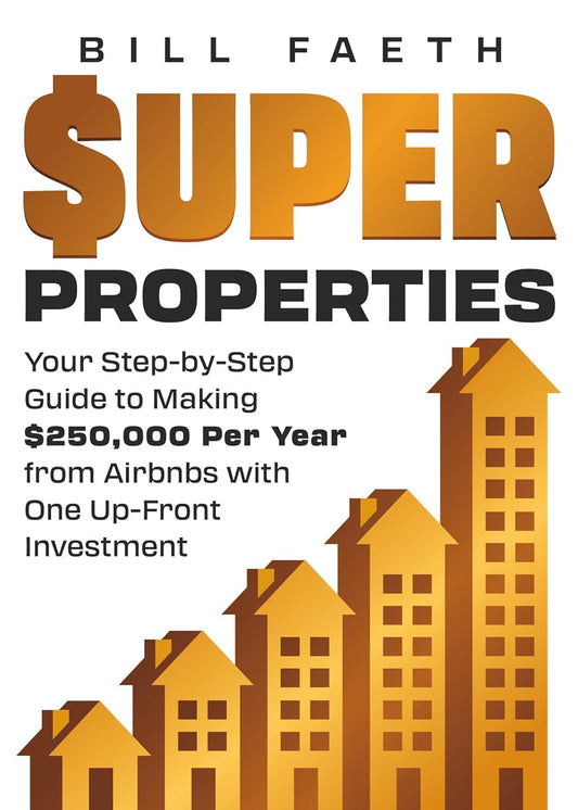 Super Properties: Your Step-By-Step Guide? To Making $250,000 Per Year? From Airbnbs With? One Up-Front Investment