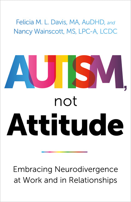 Autism, Not Attitude: Embracing Neurodivergence at Work and in Relationships