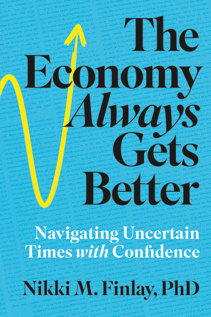 The Economy Always Gets Better: Navigating Uncertain Times with Confidence