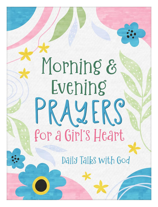 Morning & Evening Prayers for a Girl's Heart: Daily Talks with God