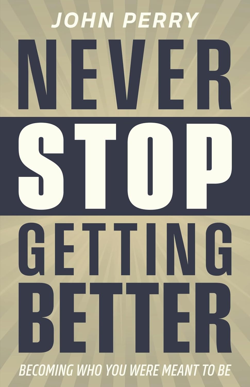 Never Stop Getting Better: Becoming Who You Were Meant to Be