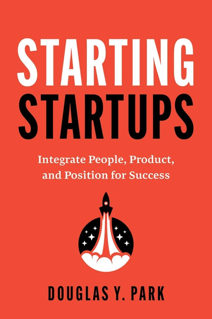 Starting Startups: Integrate People, Product, and Position for Success