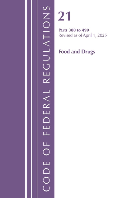 Code of Federal Regulations, Title 21 Food Drugs 300 - 499, Revised as of April 1, 2025