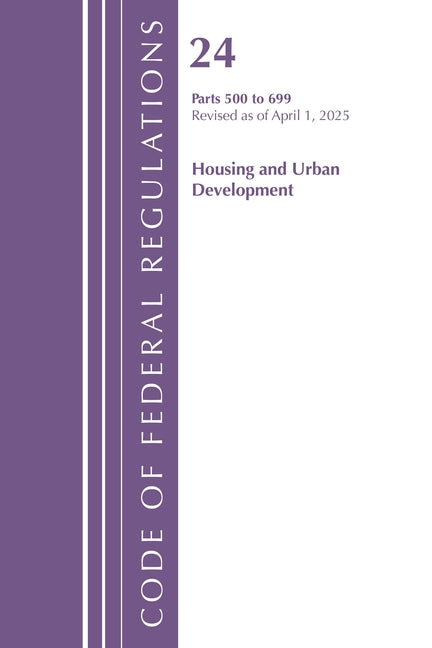 Code of Federal Regulation, Title 24 Housing Urban Dev 500-699, Revised as of April 1, 2025