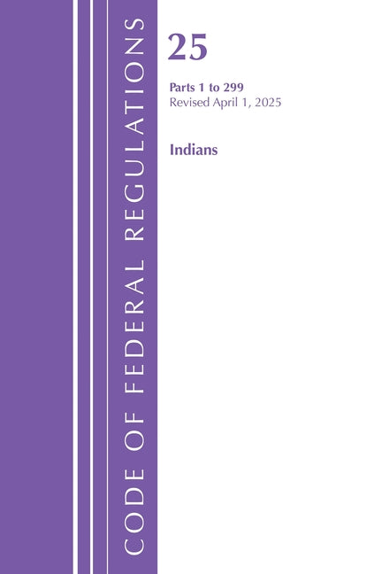 Code of Federal Regulations, Title 25 Indians 1-299, Revised as of April 1, 2025
