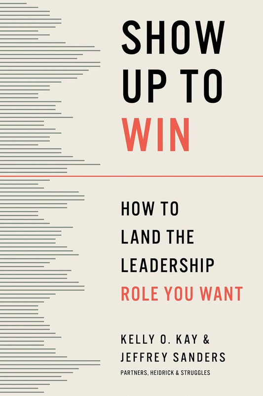 Show Up to Win: How to Land the Leadership Role You Want