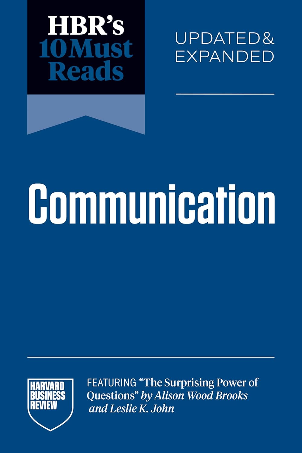Hbr's 10 Must Reads on Communication, Updated and Expanded (Featuring the Surprising Power of Questions by Alison Wood Brooks and Leslie K. John)