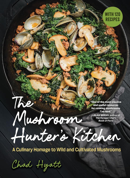 Mushroom Hunter's Kitchen: A Culinary Homage to Wild and Cultivated Mushrooms - With 120 Recipes