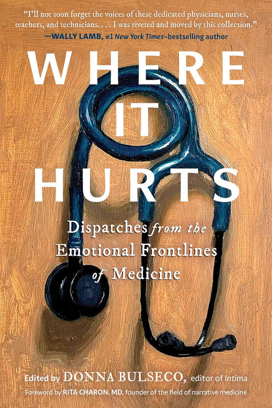 Where It Hurts: Dispatches from the Emotional Frontlines of Medicine
