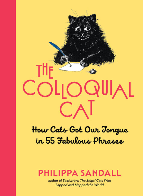The Colloquial Cat: How Cats Got Our Tongue in 55 Fabulous Phrases