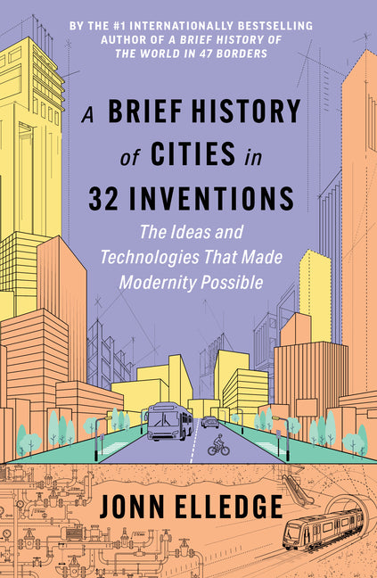A Brief History of Cities in 32 Inventions: The Ideas and Technologies That Made Modernity Possible