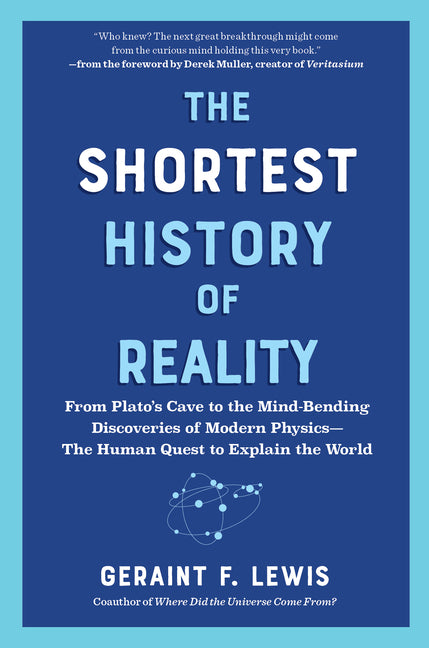 The Shortest History of Reality: From Plato's Cave to the Mind-Bending Discoveries of Modern Physics - The Human Quest to Explain the World