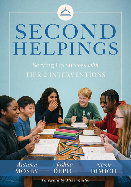 Second Helpings: Serving Up Success with Tier 2 Interventions (Proven Tier 2 Strategies to Ensure Every Student Thrives) (Response to Intervention)