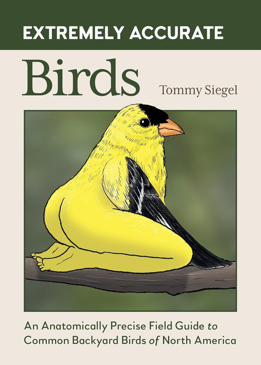 Extremely Accurate Birds: An Anatomically Precise Field Guide to Common Backyard Birds of North America