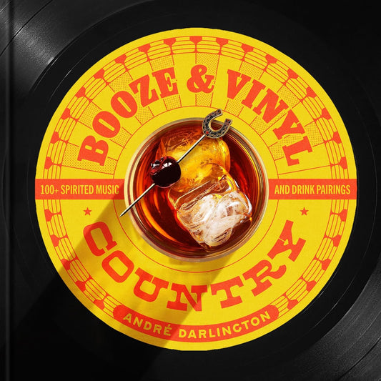 Booze & Vinyl Country: 100+ Spirited Music-And-Drink Pairings