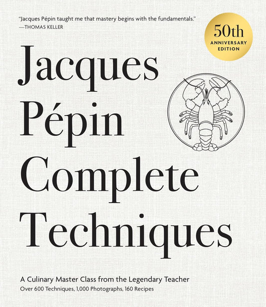 Jacques Pepin Complete Techniques 50th Anniversary Edition: A Culinary Master Class from the Legendary Teacher--Over 600 Techniques, 1,000 Photographs