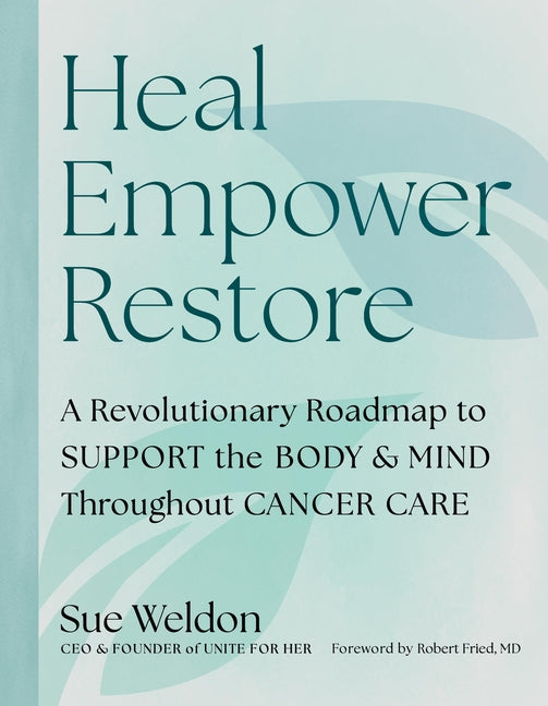 Heal Empower Restore: A Revolutionary Road Map to Support the Body and Mind Throughout Cancer Care