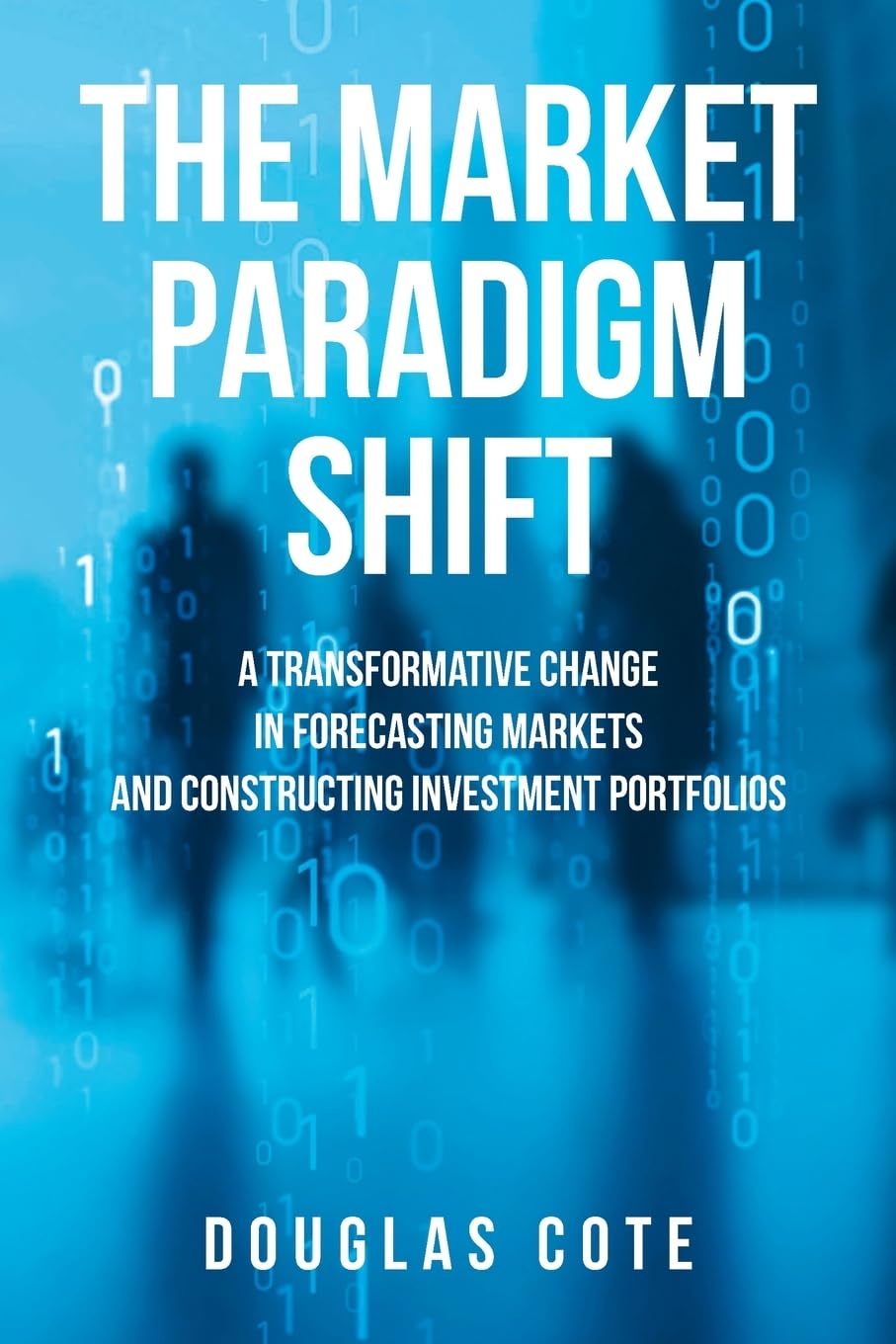 The Market Paradigm Shift: A Transformative Change in Forecasting Markets and Constructing Investment Portfolios