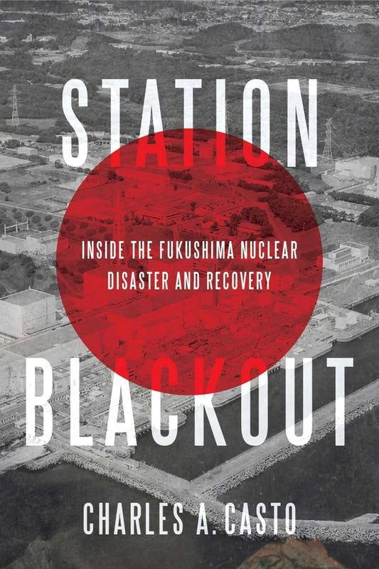 Station Blackout: Inside the Fukushima Nuclear Disaster and Recovery