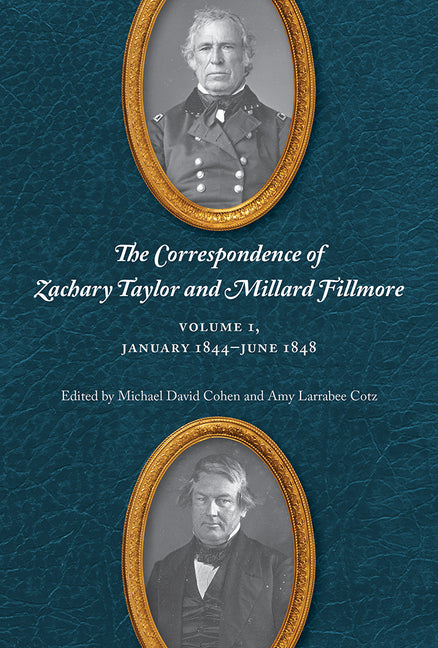 The Correspondence of Zachary Taylor and Millard Fillmore: Volume 1, January 1844-June 1848