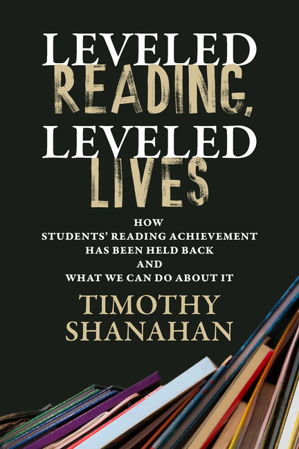 Leveled Reading, Leveled Lives: How Students' Reading Achievement Has Been Held Back and What We Can Do about It