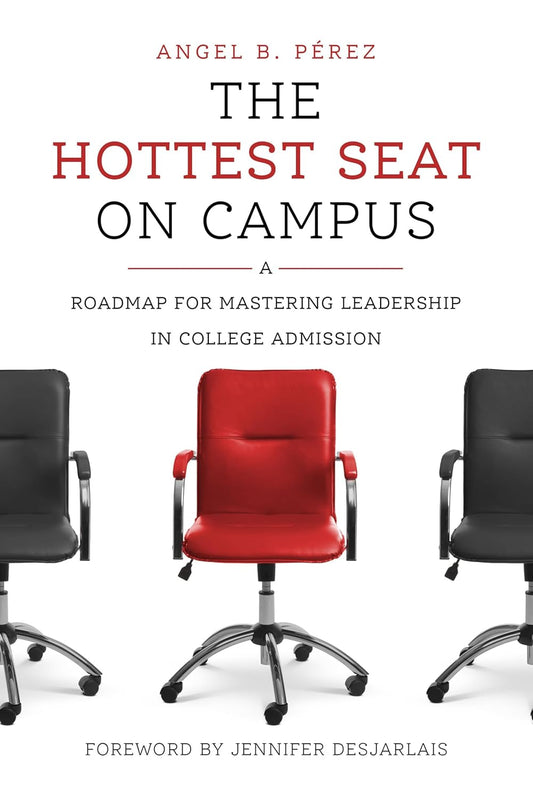 The Hottest Seat on Campus: A Roadmap for Mastering Leadership in College Admission