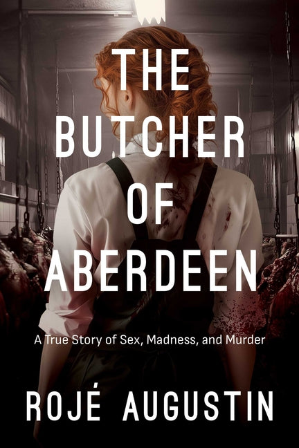 The Butcher of Aberdeen: A Story of Sex, Madness, and Murder